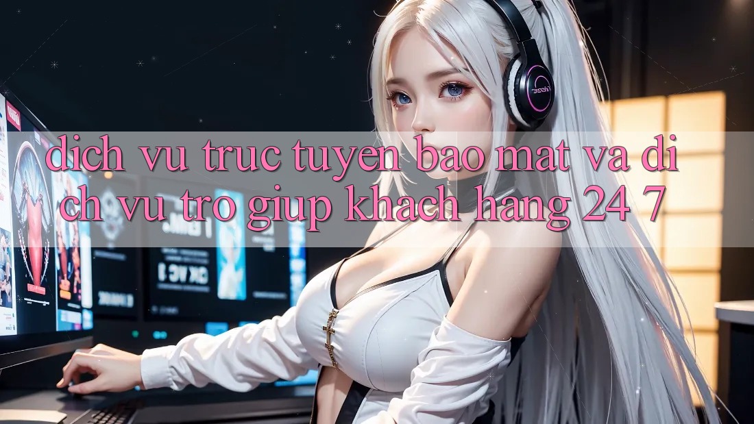 Dịch vụ trực tuyến Bảo mật Và Dịch Vụ Trợ giúp Khách Hàng 24/7 Dịch vụ trực tuyến Bảo mật Và Dịch Vụ Trợ giúp Khách Hàng 24/7