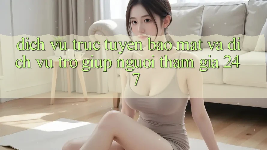 Dịch vụ trực tuyến Bảo Mật Và Dịch Vụ Trợ giúp Người tham gia 24/7 Dịch vụ trực tuyến Bảo Mật Và Dịch Vụ Trợ giúp Người tham gia 24/7