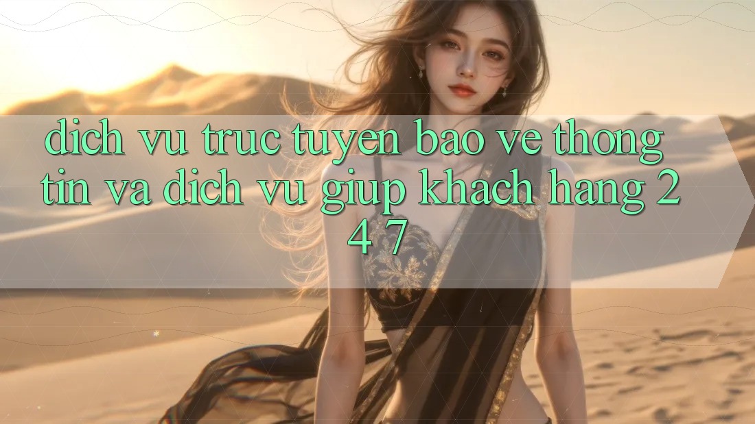 Dịch vụ trực tuyến Bảo vệ thông tin Và Dịch Vụ Giúp Khách Hàng 24/7 Dịch vụ trực tuyến Bảo vệ thông tin Và Dịch Vụ Giúp Khách Hàng 24/7
