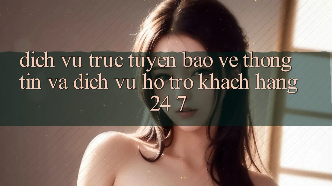 Dịch vụ trực tuyến Bảo vệ thông tin Và Dịch Vụ Hỗ Trợ Khách Hàng 24/7 Dịch vụ trực tuyến Bảo vệ thông tin Và Dịch Vụ Hỗ Trợ Khách Hàng 24/7