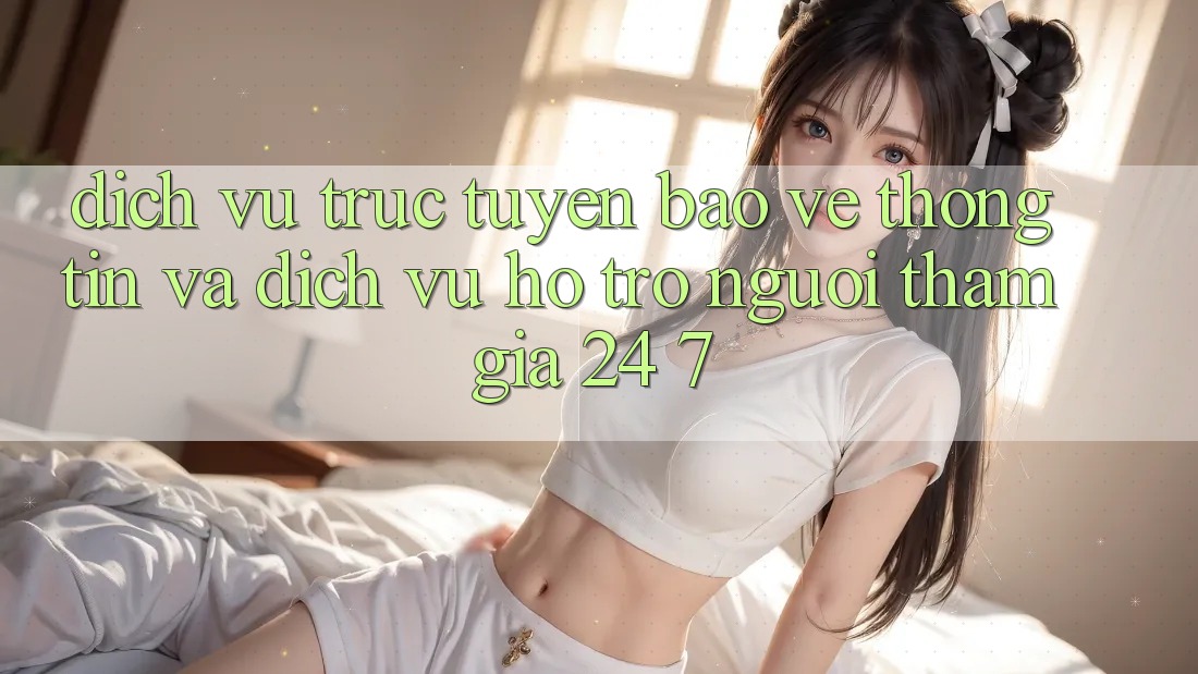 Dịch vụ trực tuyến Bảo vệ thông tin Và Dịch Vụ Hỗ Trợ Người tham gia 24/7
