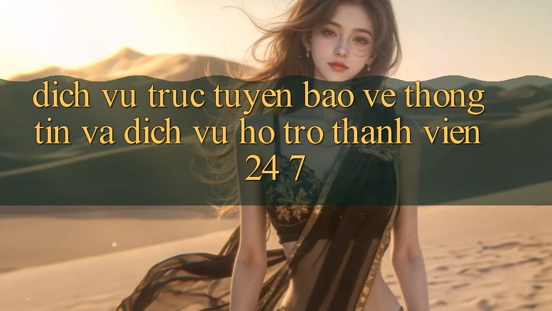 Dịch vụ trực tuyến Bảo vệ thông tin Và Dịch Vụ Hỗ Trợ Thành viên 24/7 Dịch vụ trực tuyến Bảo vệ thông tin Và Dịch Vụ Hỗ Trợ Thành viên 24/7