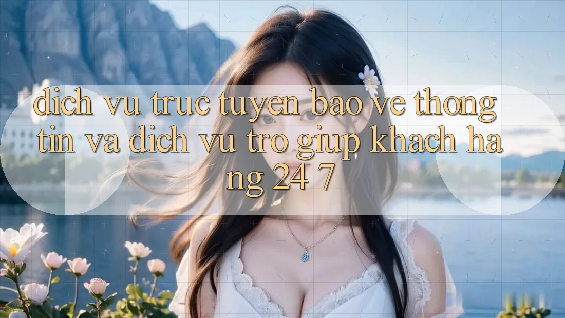 Dịch vụ trực tuyến Bảo vệ thông tin Và Dịch Vụ Trợ giúp Khách Hàng 24/7 Dịch vụ trực tuyến Bảo vệ thông tin Và Dịch Vụ Trợ giúp Khách Hàng 24/7