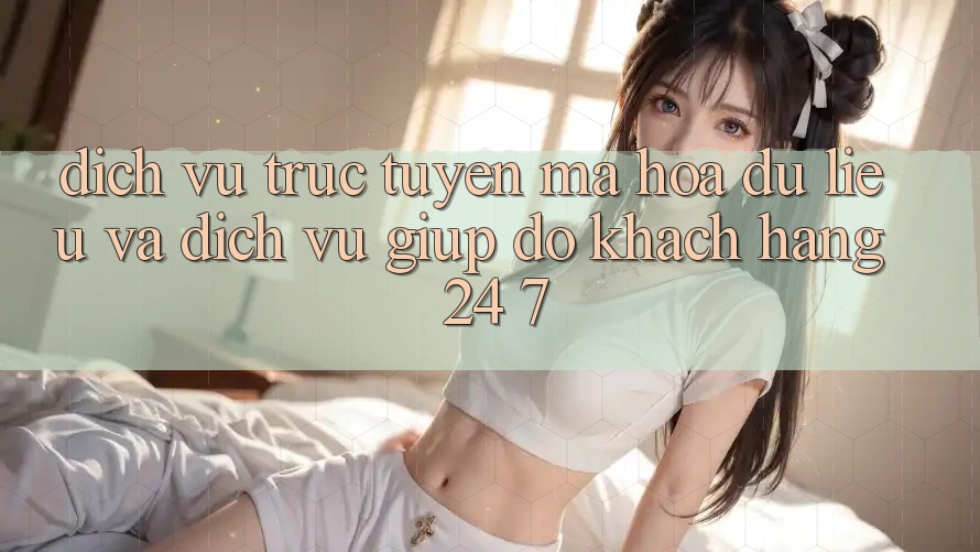 Dịch vụ trực tuyến Mã hóa dữ liệu Và Dịch Vụ Giúp đỡ Khách Hàng 24/7 Dịch vụ trực tuyến Mã hóa dữ liệu Và Dịch Vụ Giúp đỡ Khách Hàng 24/7
