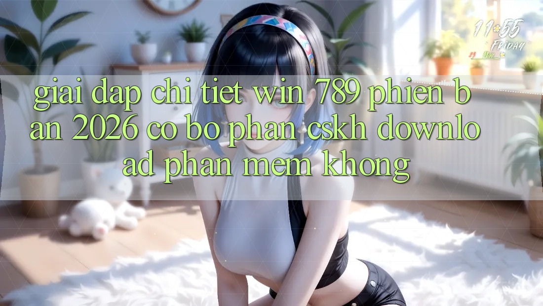 Giải Đáp Chi Tiết: Win 789 Phiên Bản 2026 Có Bộ phận CSKH Download Phần mềm Không?