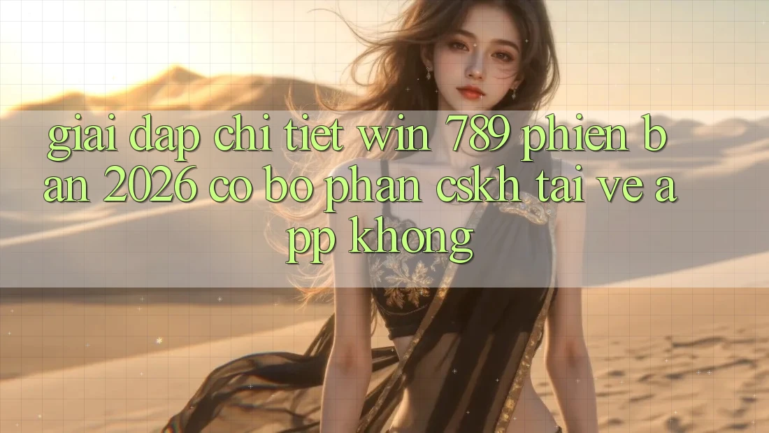 Giải Đáp Chi Tiết: Win 789 Phiên Bản 2026 Có Bộ phận CSKH Tải về App Không? Giải Đáp Chi Tiết: Win 789 Phiên Bản 2026 Có Bộ phận CSKH Tải về App Không?