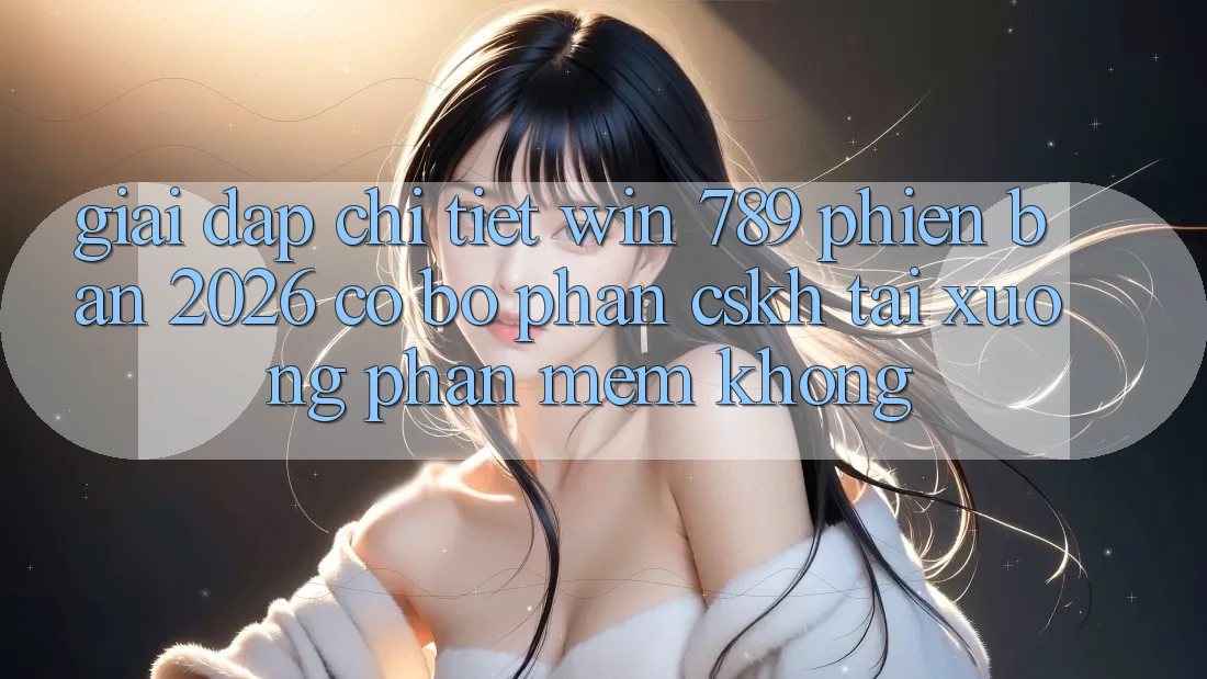 Giải Đáp Chi Tiết: Win 789 Phiên Bản 2026 Có Bộ phận CSKH Tải xuống Phần mềm Không? Giải Đáp Chi Tiết: Win 789 Phiên Bản 2026 Có Bộ phận CSKH Tải xuống Phần mềm Không?