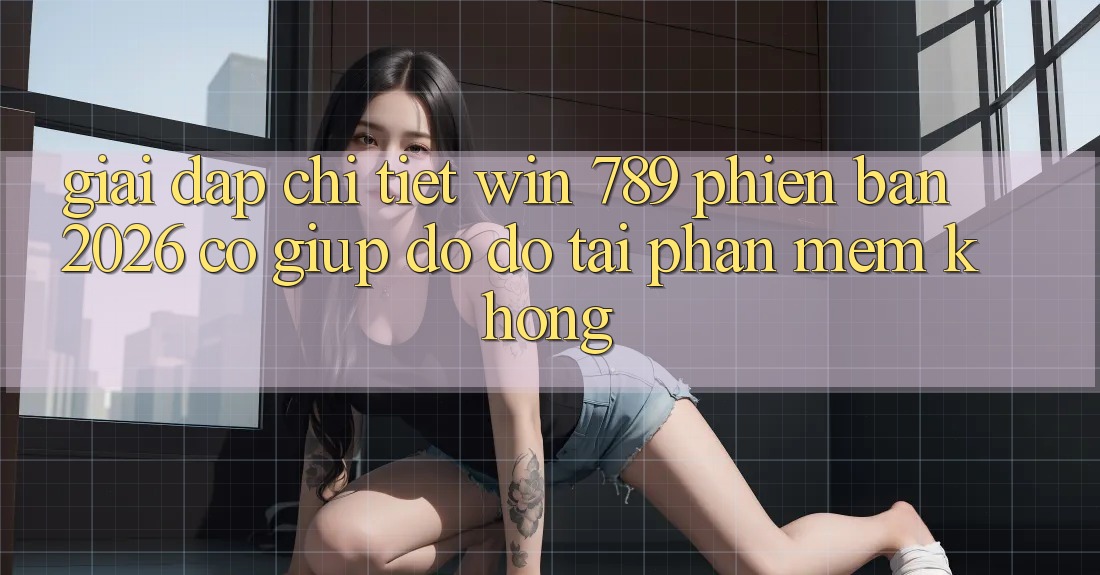 Giải Đáp Chi Tiết: Win 789 Phiên Bản 2026 Có Giúp đỡ đỡ Tải Phần mềm Không? Giải Đáp Chi Tiết: Win 789 Phiên Bản 2026 Có Giúp đỡ đỡ Tải Phần mềm Không?