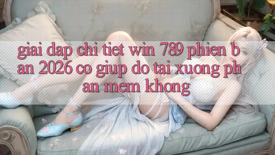 Giải Đáp Chi Tiết: Win 789 Phiên Bản 2026 Có Giúp đỡ Tải xuống Phần mềm Không? Giải Đáp Chi Tiết: Win 789 Phiên Bản 2026 Có Giúp đỡ Tải xuống Phần mềm Không?