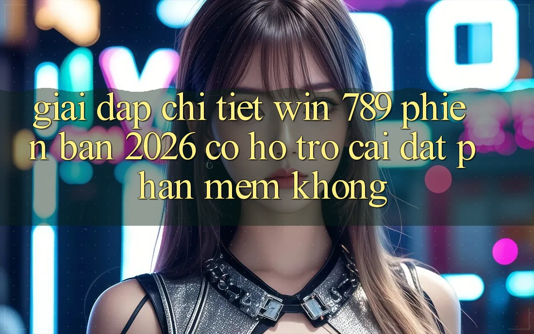 Giải Đáp Chi Tiết: Win 789 Phiên Bản 2026 Có Hỗ Trợ Cài đặt Phần mềm Không? Giải Đáp Chi Tiết: Win 789 Phiên Bản 2026 Có Hỗ Trợ Cài đặt Phần mềm Không?