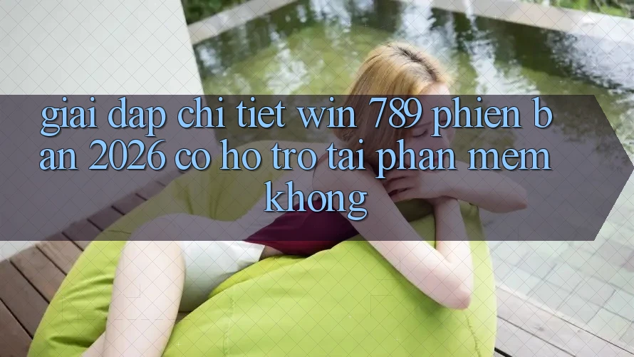 Giải Đáp Chi Tiết: Win 789 Phiên Bản 2026 Có Hỗ trợ Tải Phần mềm Không? Giải Đáp Chi Tiết: Win 789 Phiên Bản 2026 Có Hỗ trợ Tải Phần mềm Không?
