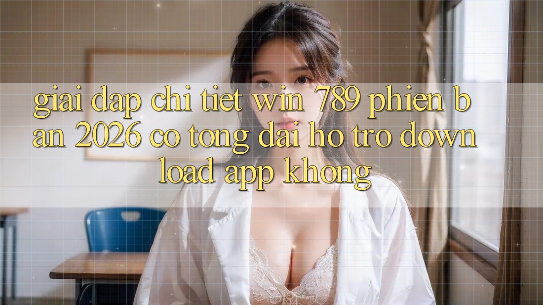 Giải Đáp Chi Tiết: Win 789 Phiên Bản 2026 Có Tổng đài hỗ trợ Download App Không? Giải Đáp Chi Tiết: Win 789 Phiên Bản 2026 Có Tổng đài hỗ trợ Download App Không?
