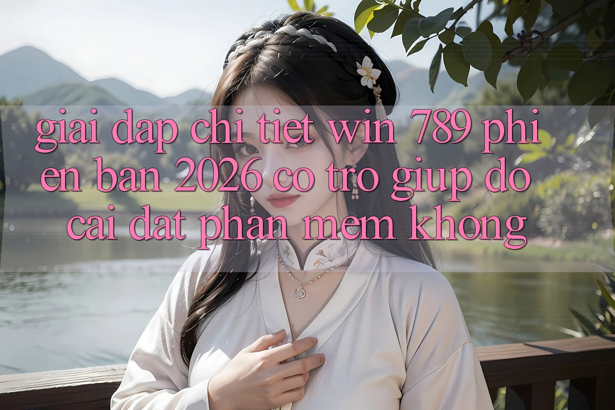 Giải Đáp Chi Tiết: Win 789 Phiên Bản 2026 Có Trợ giúp đỡ Cài đặt Phần mềm Không? Giải Đáp Chi Tiết: Win 789 Phiên Bản 2026 Có Trợ giúp đỡ Cài đặt Phần mềm Không?
