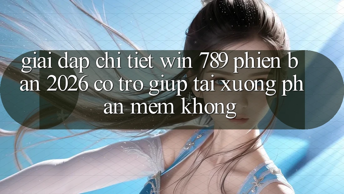 Giải Đáp Chi Tiết: Win 789 Phiên Bản 2026 Có Trợ giúp Tải xuống Phần mềm Không? Giải Đáp Chi Tiết: Win 789 Phiên Bản 2026 Có Trợ giúp Tải xuống Phần mềm Không?