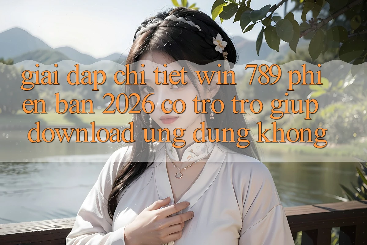 Giải Đáp Chi Tiết: Win 789 Phiên Bản 2026 Có Trợ trợ giúp Download Ứng dụng Không? Giải Đáp Chi Tiết: Win 789 Phiên Bản 2026 Có Trợ trợ giúp Download Ứng dụng Không?