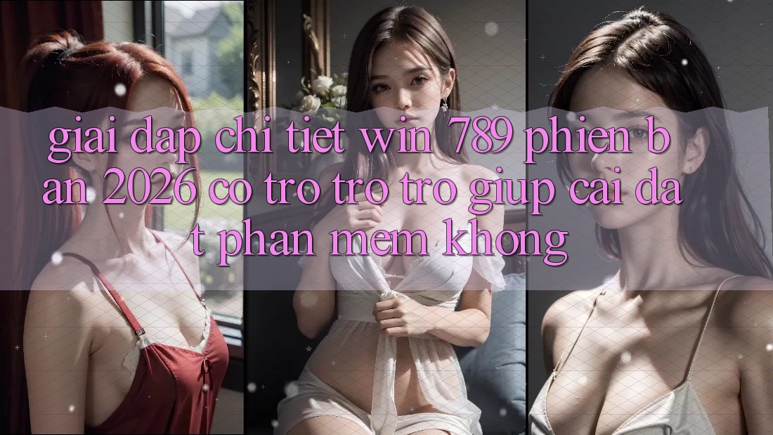 Giải Đáp Chi Tiết: Win 789 Phiên Bản 2026 Có Trợ trợ trợ giúp Cài đặt Phần mềm Không? Giải Đáp Chi Tiết: Win 789 Phiên Bản 2026 Có Trợ trợ trợ giúp Cài đặt Phần mềm Không?