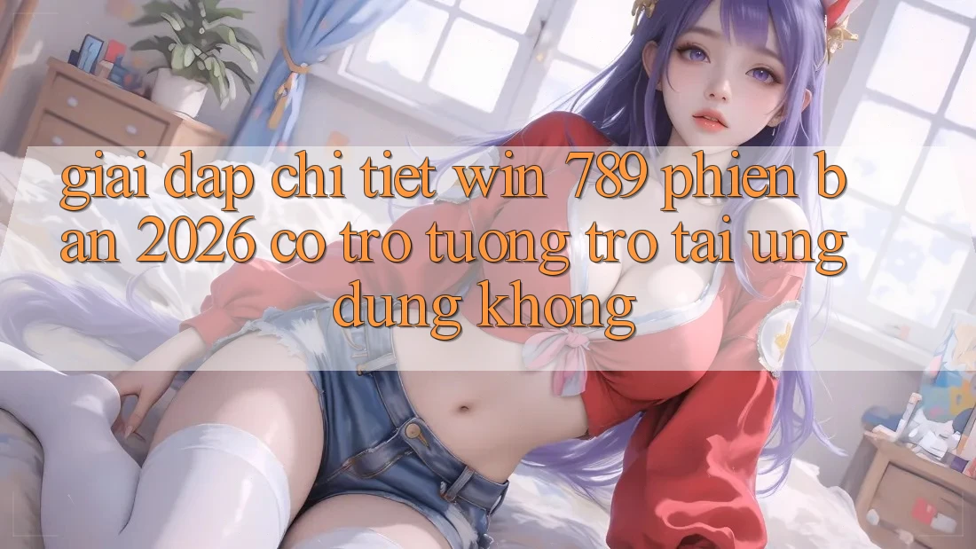Giải Đáp Chi Tiết: Win 789 Phiên Bản 2026 Có Trợ tương trợ Tải Ứng Dụng Không? Giải Đáp Chi Tiết: Win 789 Phiên Bản 2026 Có Trợ tương trợ Tải Ứng Dụng Không?