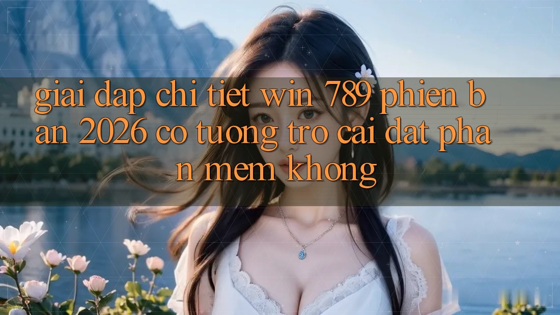 Giải Đáp Chi Tiết: Win 789 Phiên Bản 2026 Có Tương trợ Cài đặt Phần mềm Không? Giải Đáp Chi Tiết: Win 789 Phiên Bản 2026 Có Tương trợ Cài đặt Phần mềm Không?
