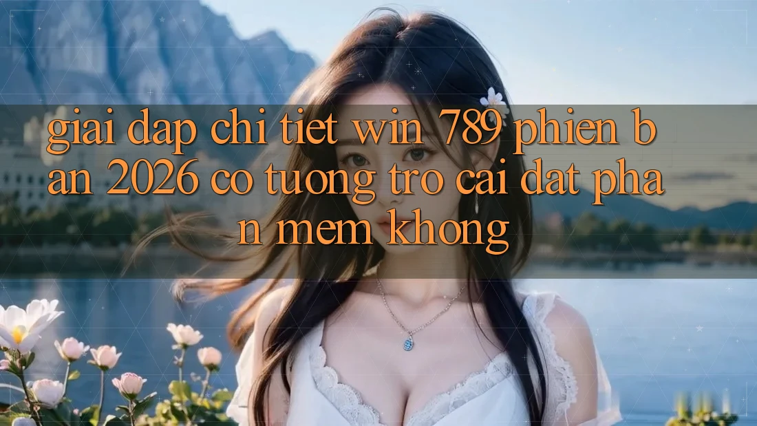 Giải Đáp Chi Tiết: Win 789 Phiên Bản 2026 Có Tương trợ Cài đặt Phần mềm Không? Giải Đáp Chi Tiết: Win 789 Phiên Bản 2026 Có Tương trợ Cài đặt Phần mềm Không?