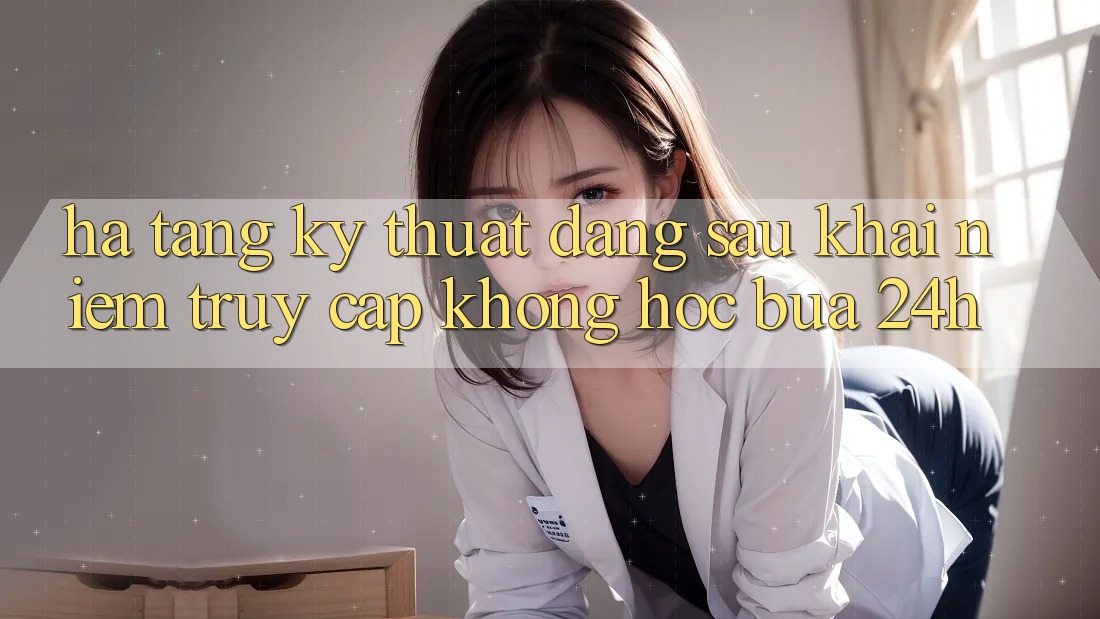 Hạ Tầng Kỹ Thuật Đằng Sau Khái Niệm “Truy Cập Không hóc búa 24h” Hạ Tầng Kỹ Thuật Đằng Sau Khái Niệm “Truy Cập Không hóc búa 24h”