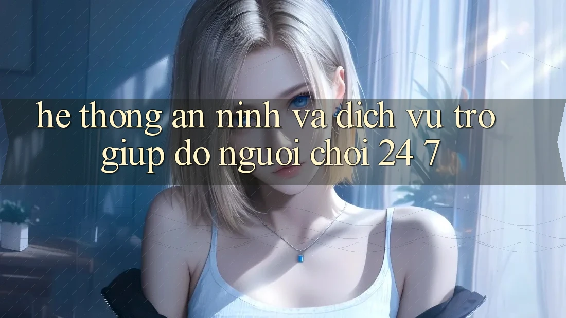 Hệ Thống An ninh Và Dịch Vụ Trợ giúp đỡ Người chơi 24/7 Hệ Thống An ninh Và Dịch Vụ Trợ giúp đỡ Người chơi 24/7