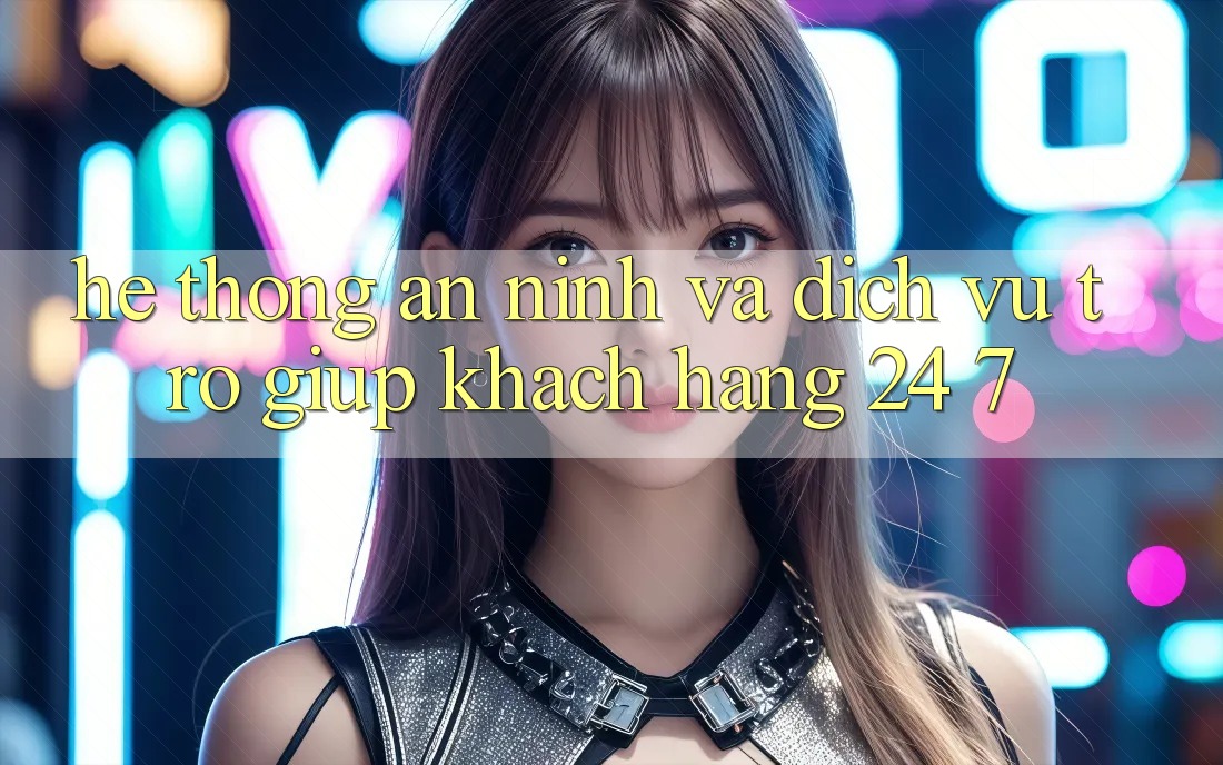 Hệ Thống An ninh Và Dịch Vụ Trợ giúp Khách Hàng 24/7 Hệ Thống An ninh Và Dịch Vụ Trợ giúp Khách Hàng 24/7