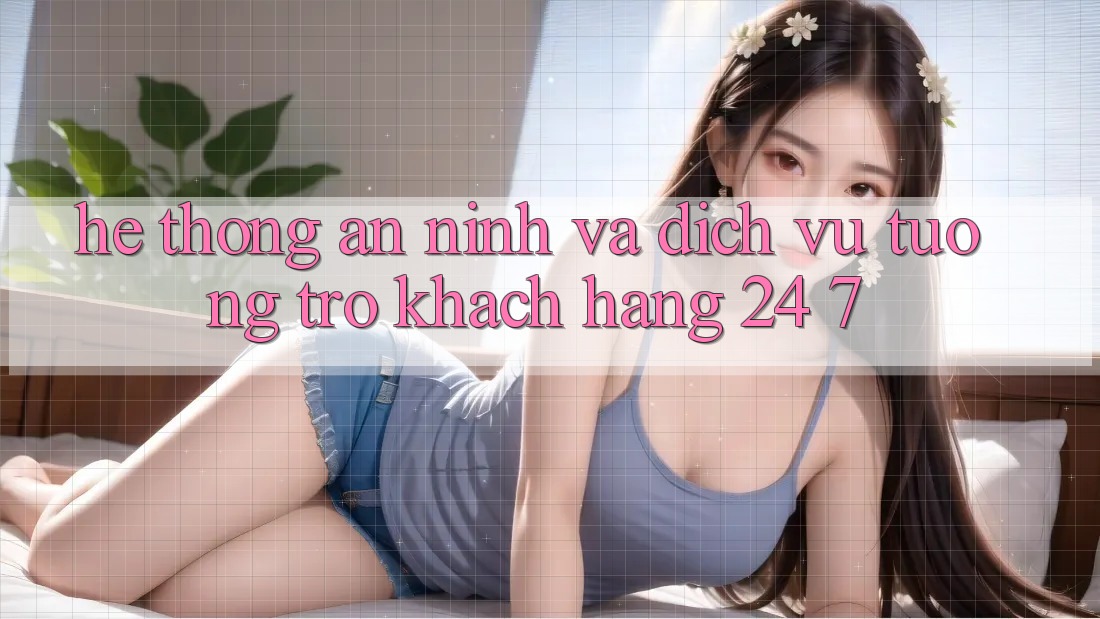Hệ Thống An ninh Và Dịch Vụ Tương trợ Khách Hàng 24/7 Hệ Thống An ninh Và Dịch Vụ Tương trợ Khách Hàng 24/7