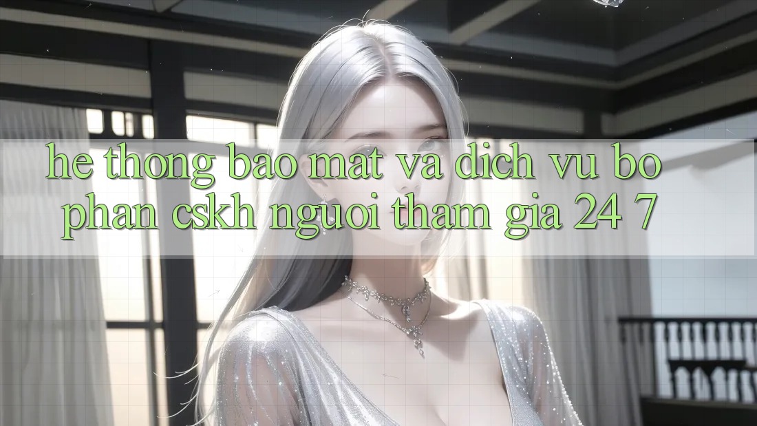 Hệ Thống Bảo Mật Và Dịch Vụ Bộ phận CSKH Người tham gia 24/7 Hệ Thống Bảo Mật Và Dịch Vụ Bộ phận CSKH Người tham gia 24/7