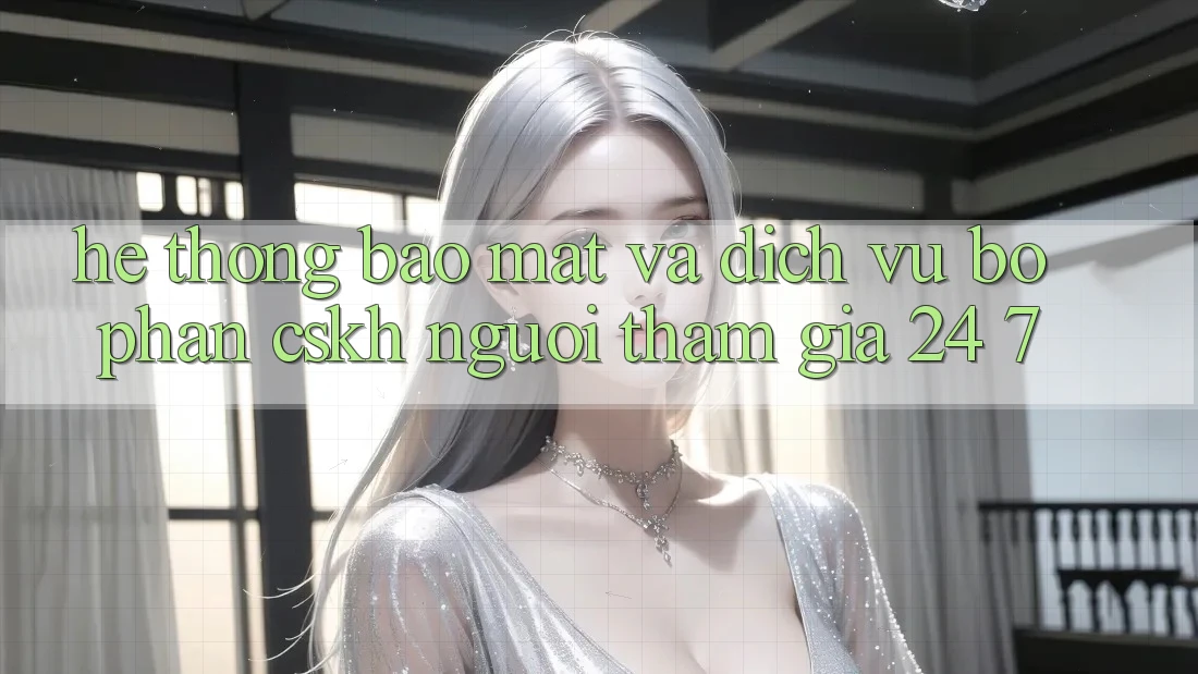 Hệ Thống Bảo mật Và Dịch Vụ Bộ phận CSKH Người tham gia 24/7 Hệ Thống Bảo mật Và Dịch Vụ Bộ phận CSKH Người tham gia 24/7