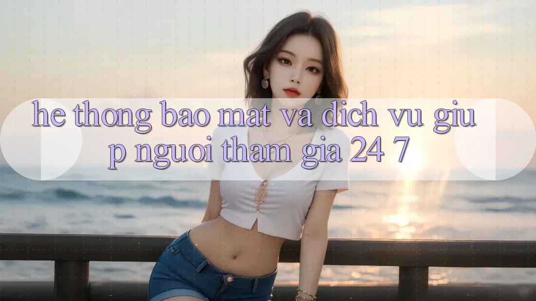 Hệ Thống Bảo Mật Và Dịch Vụ Giúp Người tham gia 24/7 Hệ Thống Bảo Mật Và Dịch Vụ Giúp Người tham gia 24/7