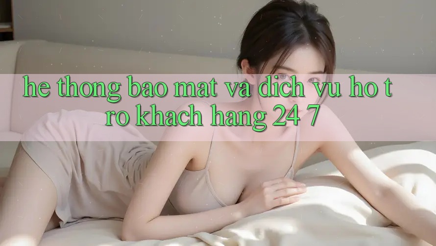 Hệ Thống Bảo Mật Và Dịch Vụ Hỗ Trợ Khách Hàng 24/7 Hệ Thống Bảo Mật Và Dịch Vụ Hỗ Trợ Khách Hàng 24/7