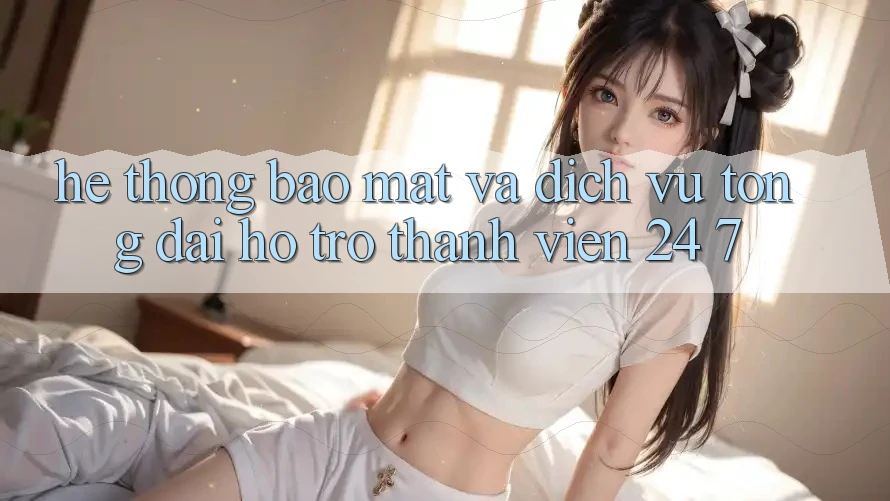Hệ Thống Bảo mật Và Dịch Vụ Tổng đài hỗ trợ Thành viên 24/7 Hệ Thống Bảo mật Và Dịch Vụ Tổng đài hỗ trợ Thành viên 24/7
