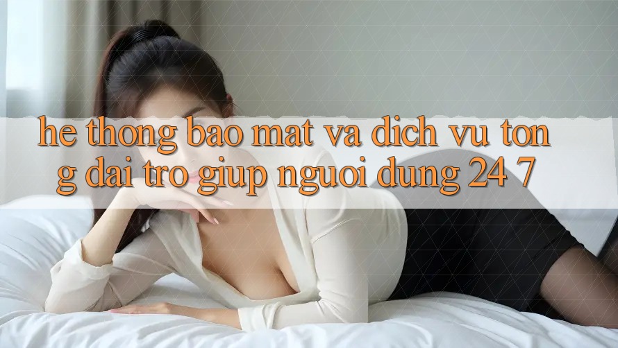 Hệ Thống Bảo Mật Và Dịch Vụ Tổng đài trợ giúp Người dùng 24/7 Hệ Thống Bảo Mật Và Dịch Vụ Tổng đài trợ giúp Người dùng 24/7