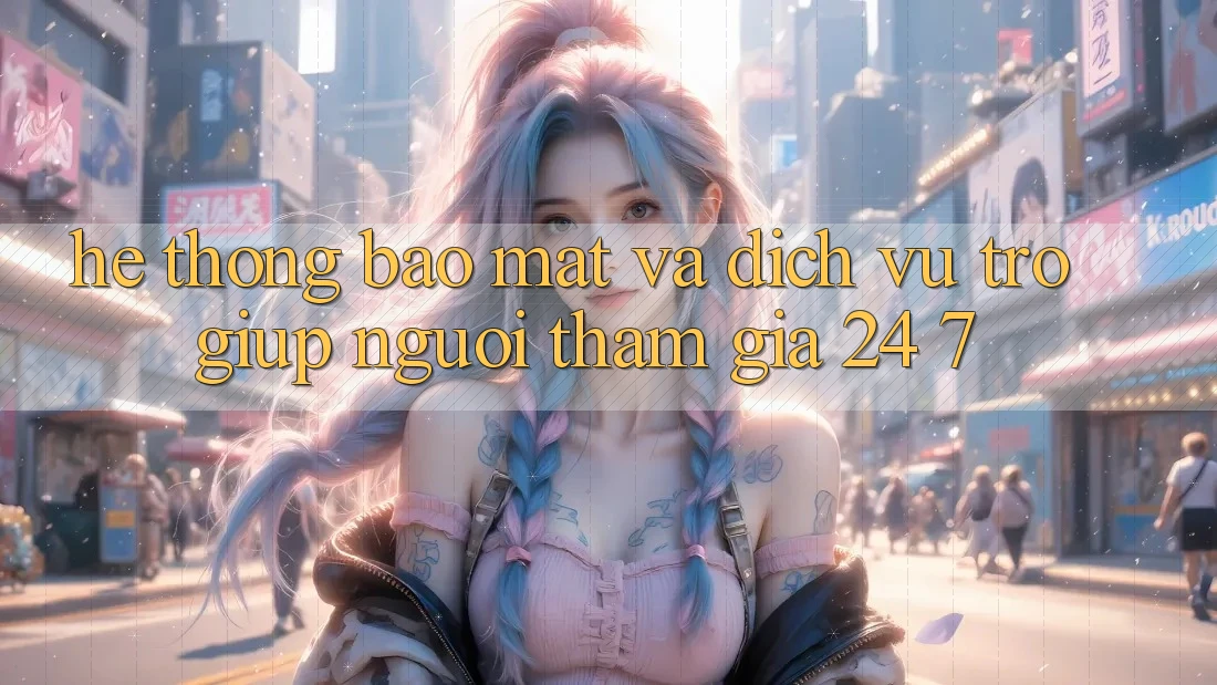 Hệ Thống Bảo Mật Và Dịch Vụ Trợ giúp Người tham gia 24/7 Hệ Thống Bảo Mật Và Dịch Vụ Trợ giúp Người tham gia 24/7