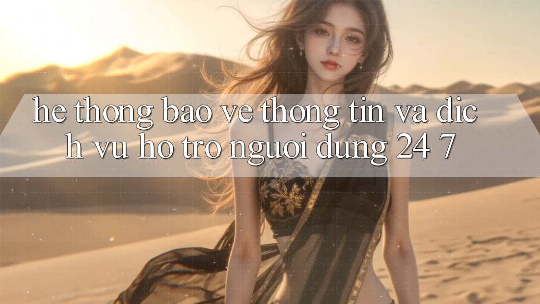 Hệ Thống Bảo vệ thông tin Và Dịch Vụ Hỗ Trợ Người dùng 24/7 Hệ Thống Bảo vệ thông tin Và Dịch Vụ Hỗ Trợ Người dùng 24/7