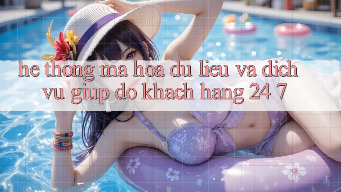 Hệ Thống Mã hóa dữ liệu Và Dịch Vụ Giúp đỡ Khách Hàng 24/7 Hệ Thống Mã hóa dữ liệu Và Dịch Vụ Giúp đỡ Khách Hàng 24/7