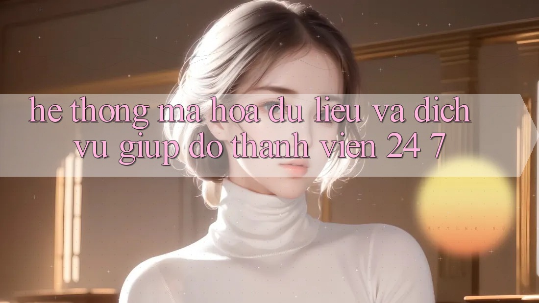 Hệ Thống Mã hóa dữ liệu Và Dịch Vụ Giúp đỡ Thành viên 24/7 Hệ Thống Mã hóa dữ liệu Và Dịch Vụ Giúp đỡ Thành viên 24/7