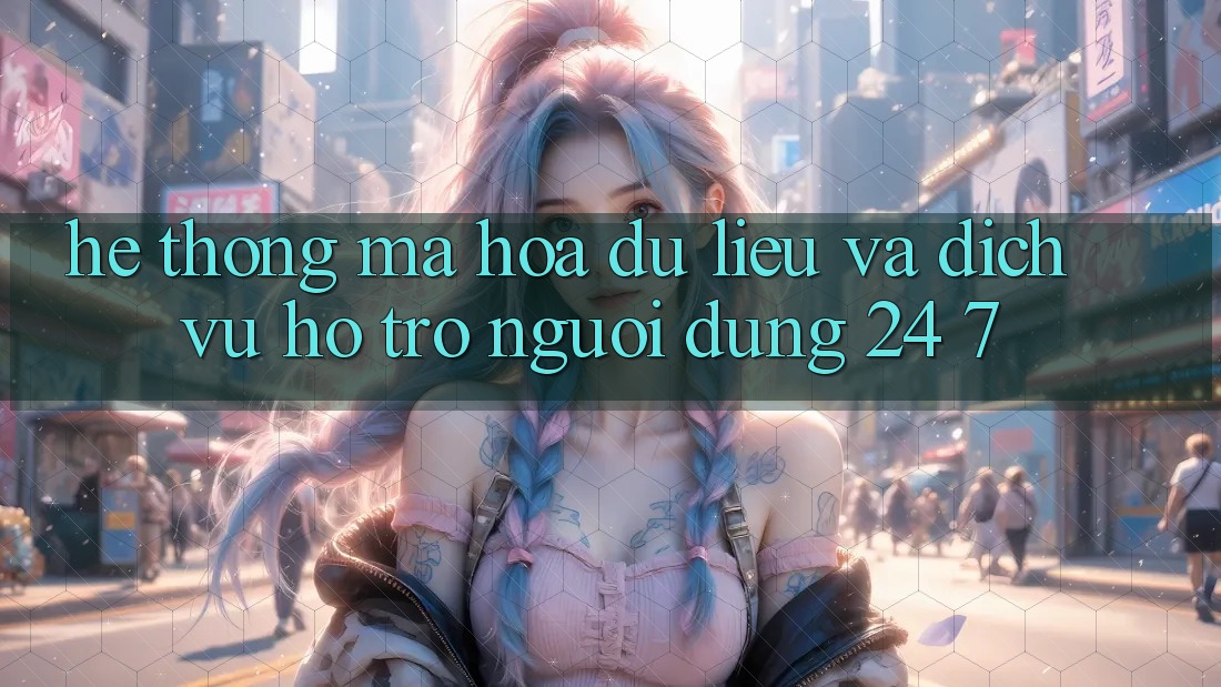 Hệ Thống Mã hóa dữ liệu Và Dịch Vụ Hỗ Trợ Người dùng 24/7 Hệ Thống Mã hóa dữ liệu Và Dịch Vụ Hỗ Trợ Người dùng 24/7