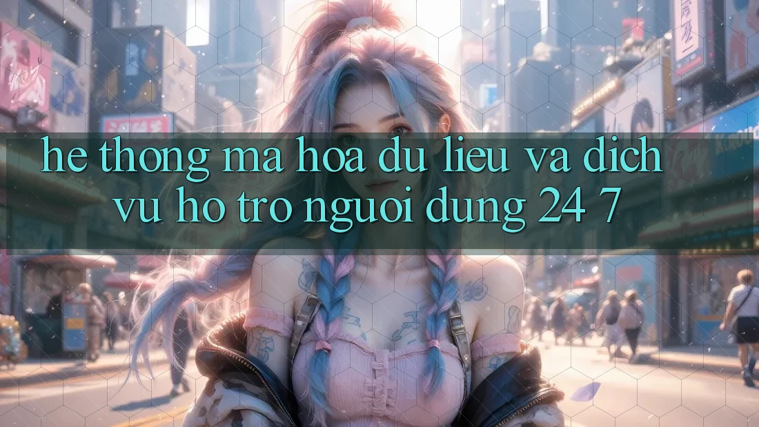 Hệ Thống Mã hóa dữ liệu Và Dịch Vụ Hỗ Trợ Người dùng 24/7 Hệ Thống Mã hóa dữ liệu Và Dịch Vụ Hỗ Trợ Người dùng 24/7