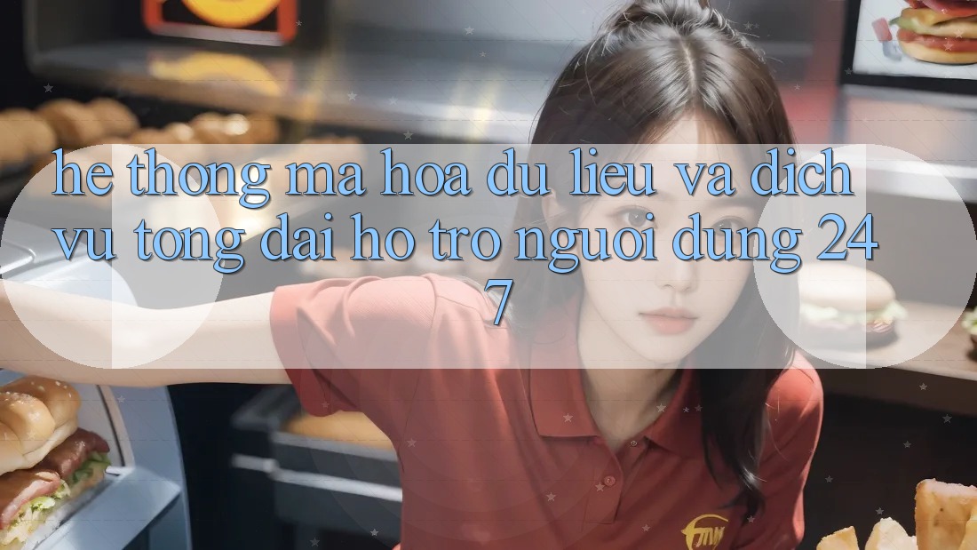 Hệ Thống Mã hóa dữ liệu Và Dịch Vụ Tổng đài hỗ trợ Người dùng 24/7 Hệ Thống Mã hóa dữ liệu Và Dịch Vụ Tổng đài hỗ trợ Người dùng 24/7