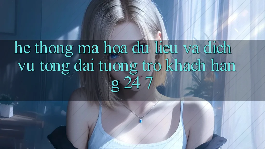 Hệ Thống Mã hóa dữ liệu Và Dịch Vụ Tổng đài tương trợ Khách Hàng 24/7 Hệ Thống Mã hóa dữ liệu Và Dịch Vụ Tổng đài tương trợ Khách Hàng 24/7