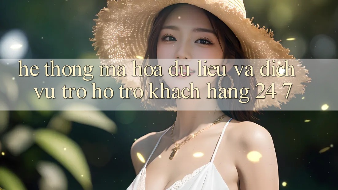 Hệ Thống Mã hóa dữ liệu Và Dịch Vụ Trợ hỗ trợ Khách Hàng 24/7 Hệ Thống Mã hóa dữ liệu Và Dịch Vụ Trợ hỗ trợ Khách Hàng 24/7