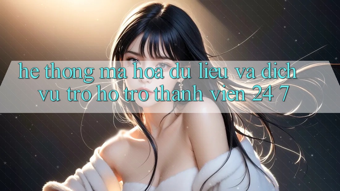 Hệ Thống Mã hóa dữ liệu Và Dịch Vụ Trợ hỗ trợ Thành viên 24/7 Hệ Thống Mã hóa dữ liệu Và Dịch Vụ Trợ hỗ trợ Thành viên 24/7