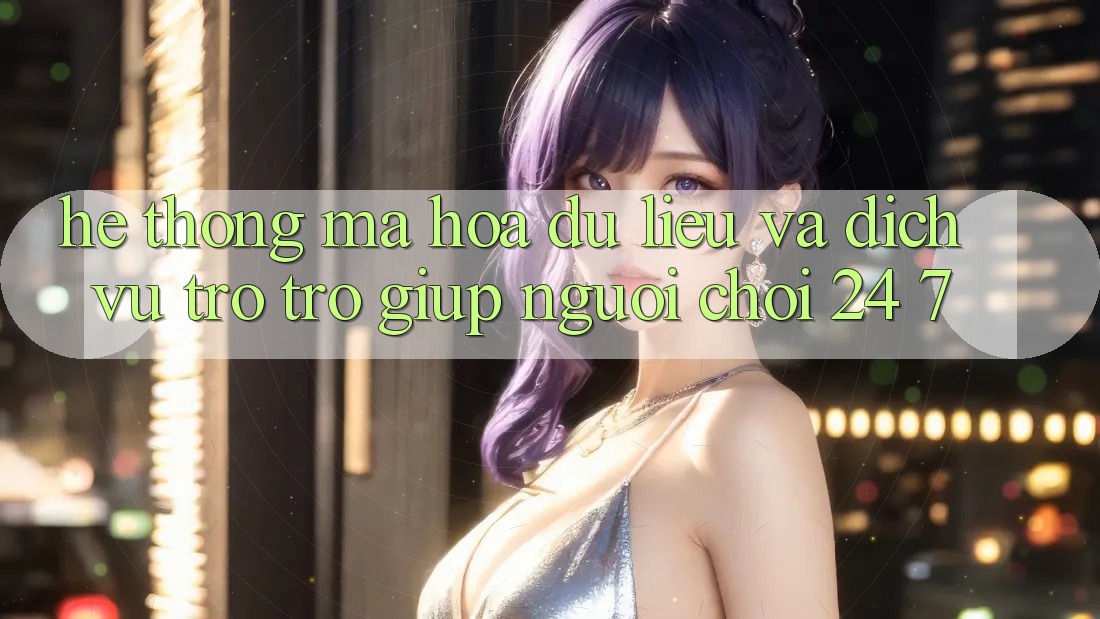 Hệ Thống Mã hóa dữ liệu Và Dịch Vụ Trợ trợ giúp Người chơi 24/7 Hệ Thống Mã hóa dữ liệu Và Dịch Vụ Trợ trợ giúp Người chơi 24/7