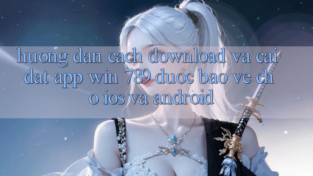 Hướng Dẫn Cách Download Và Cài Đặt App Win 789 Được bảo vệ Cho iOS Và Android Hướng Dẫn Cách Download Và Cài Đặt App Win 789 Được bảo vệ Cho iOS Và Android