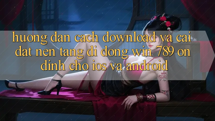 Hướng Dẫn Cách Download Và Cài Đặt Nền tảng di động Win 789 Ổn định Cho iOS Và Android Hướng Dẫn Cách Download Và Cài Đặt Nền tảng di động Win 789 Ổn định Cho iOS Và Android