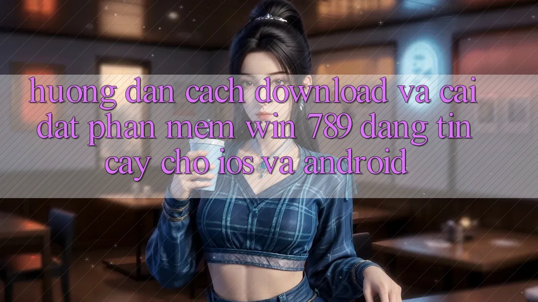 Hướng Dẫn Cách Download Và Cài Đặt Phần mềm Win 789 Đáng tin cậy Cho iOS Và Android Hướng Dẫn Cách Download Và Cài Đặt Phần mềm Win 789 Đáng tin cậy Cho iOS Và Android