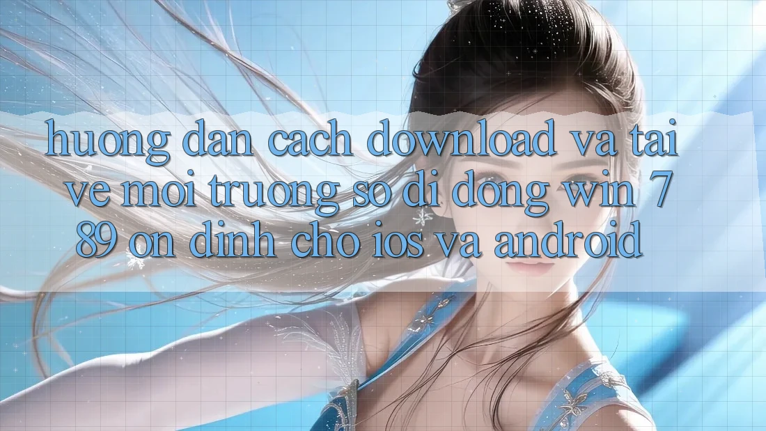 Hướng Dẫn Cách Download Và Tải về Môi trường số di động Win 789 Ổn định Cho iOS Và Android Hướng Dẫn Cách Download Và Tải về Môi trường số di động Win 789 Ổn định Cho iOS Và Android