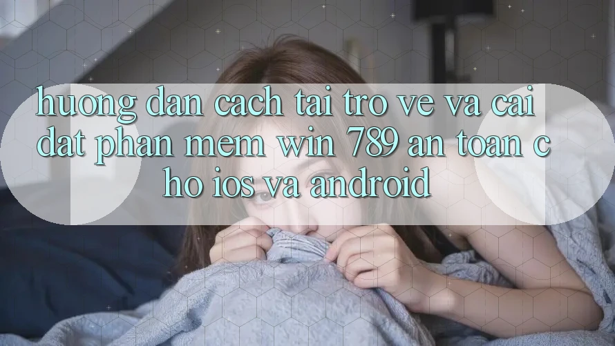Hướng Dẫn Cách Tải trở về Và Cài Đặt Phần mềm Win 789 An Toàn Cho iOS Và Android