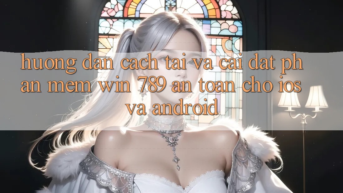 Hướng dẫn Cách Tải Và Cài Đặt Phần mềm Win 789 An Toàn Cho iOS Và Android Hướng dẫn Cách Tải Và Cài Đặt Phần mềm Win 789 An Toàn Cho iOS Và Android